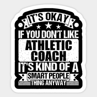 It's Okay If You Don't Like Athletic Coach It's Kind Of A Smart People Thing Anyway Athletic Coach Lover Sticker